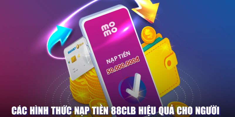 Các hình thức nạp tiền 88CLB hiệu quả