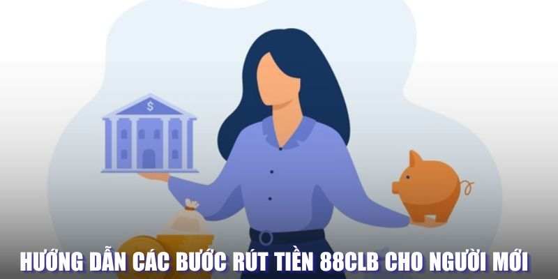 Hướng dẫn thực hiện rút tiền tại 88CLB