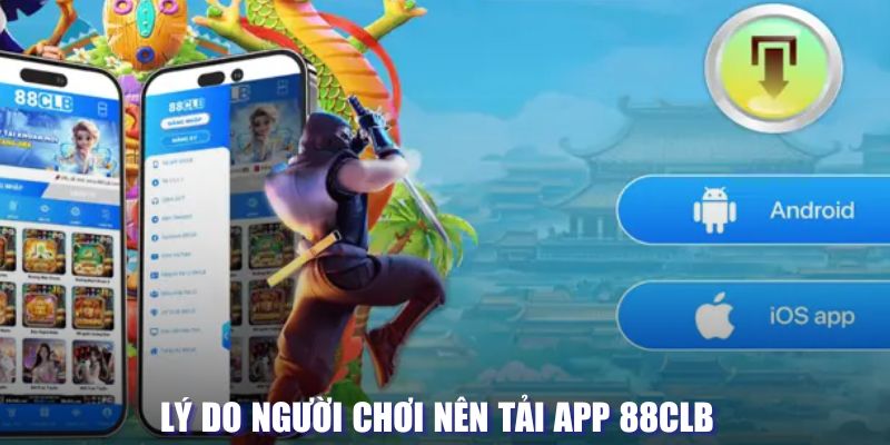 Lý do nên tải xuống app 88CLB